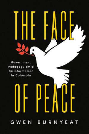 The Face of Peace: Government Pedagogy amid Disinformation in Colombia de Gwen Burnyeat