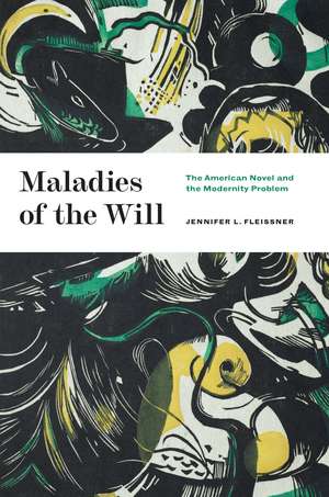 Maladies of the Will: The American Novel and the Modernity Problem de Jennifer L. Fleissner