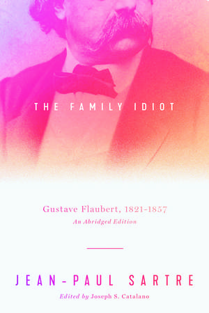 The Family Idiot: Gustave Flaubert, 1821–1857, An Abridged Edition de Jean-Paul Sartre