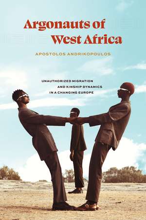 Argonauts of West Africa: Unauthorized Migration and Kinship Dynamics in a Changing Europe de Apostolos Andrikopoulos