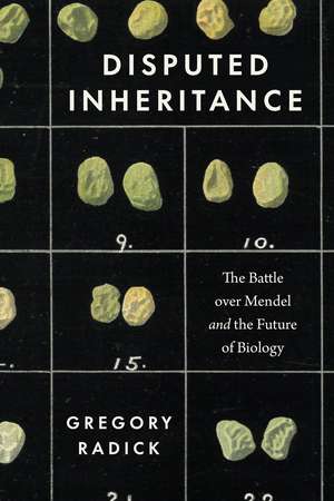 Disputed Inheritance: The Battle over Mendel and the Future of Biology de Gregory Radick