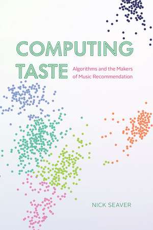 Computing Taste: Algorithms and the Makers of Music Recommendation de Nick Seaver