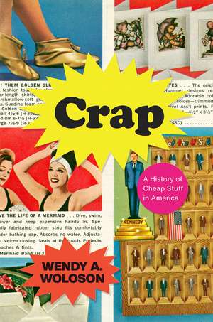 Crap: A History of Cheap Stuff in America de Wendy A. Woloson