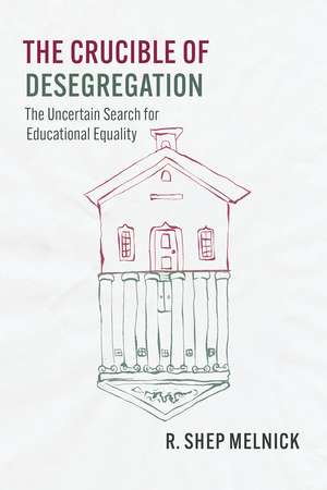 The Crucible of Desegregation: The Uncertain Search for Educational Equality de R. Shep Melnick