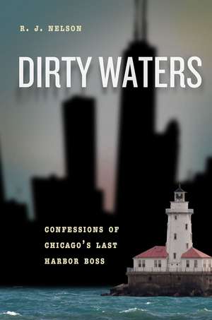 Dirty Waters: Confessions of Chicago's Last Harbor Boss de R. J. Nelson