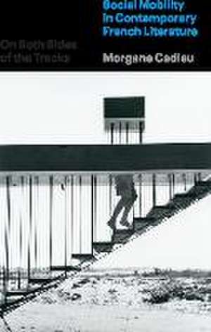 On Both Sides of the Tracks: Social Mobility in Contemporary French Literature de Morgane Cadieu