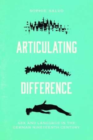 Articulating Difference: Sex and Language in the German Nineteenth Century de Sophie Salvo