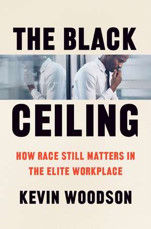 The Black Ceiling: How Race Still Matters in the Elite Workplace de Kevin Woodson