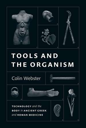 Tools and the Organism: Technology and the Body in Ancient Greek and Roman Medicine de Colin Webster