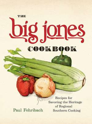 The Big Jones Cookbook: Recipes for Savoring the Heritage of Regional Southern Cooking de Paul Fehribach