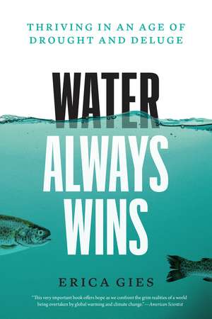 Water Always Wins: Thriving in an Age of Drought and Deluge de Erica Gies