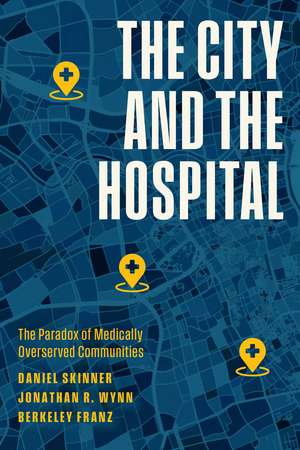 The City and the Hospital: The Paradox of Medically Overserved Communities de Daniel Skinner