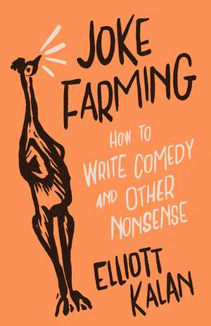 Joke Farming: How to Write Comedy and Other Nonsense de Elliott Kalan