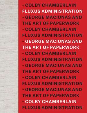 Fluxus Administration – George Maciunas and the Art of Paperwork de Colby Chamberlain