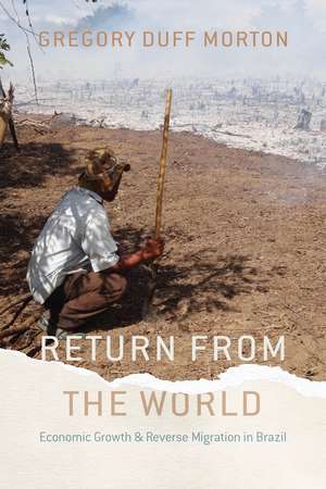 Return from the World: Economic Growth and Reverse Migration in Brazil de Gregory Duff Morton