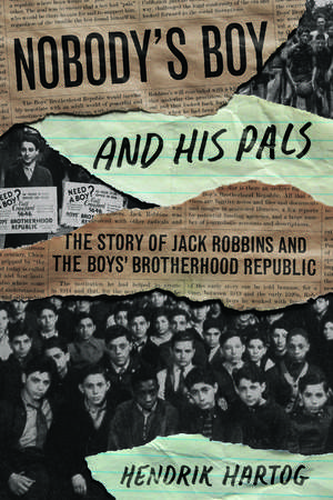 Nobody's Boy and His Pals: The Story of Jack Robbins and the Boys’ Brotherhood Republic de Hendrik Hartog