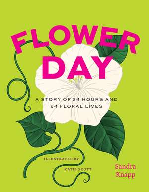 Flower Day: A Story of 24 Hours and 24 Floral Lives de Sandra Knapp