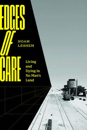 Edges of Care: Living and Dying in No Man’s Land de Noam Leshem