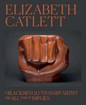 Elizabeth Catlett: A Black Revolutionary Artist and All That It Implies de Dalila Scruggs