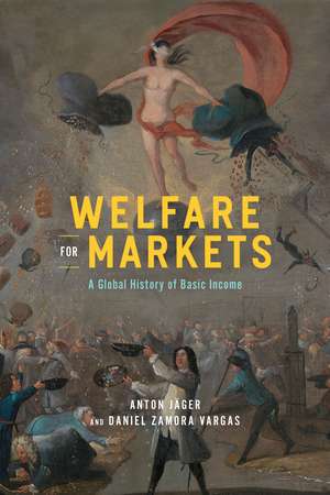 Welfare for Markets: A Global History of Basic Income de Anton Jäger