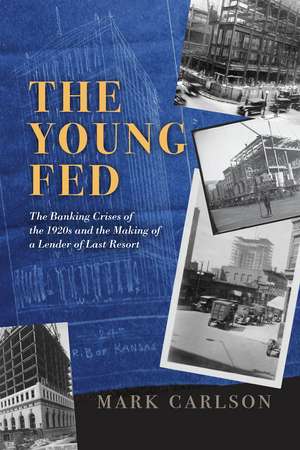 The Young Fed: The Banking Crises of the 1920s and the Making of a Lender of Last Resort de Mark Carlson