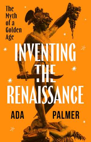 Inventing the Renaissance: The Myth of a Golden Age de Ada Palmer