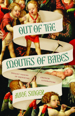 Out of the Mouths of Babes: Infant Voices in Medieval French Literature de Professor Julie Singer