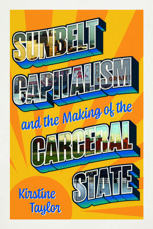 Sunbelt Capitalism and the Making of the Carceral State de Kirstine Taylor