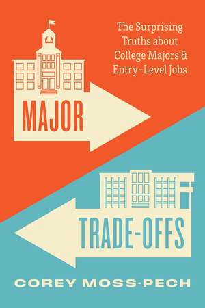 Major Trade-Offs: The Surprising Truths about College Majors and Entry-Level Jobs de Corey Moss-Pech