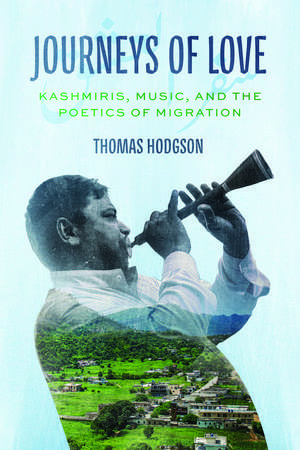 Journeys of Love: Kashmiris, Music, and the Poetics of Migration de Thomas Hodgson