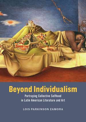 Beyond Individualism: Portraying Collective Selfhood in Latin American Literature and Art de Lois Parkinson Zamora