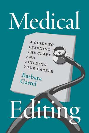 Medical Editing: A Guide to Learning the Craft and Building Your Career de Barbara Gastel