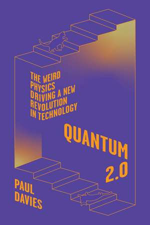 Quantum 2.0: The Weird Physics Driving a New Revolution in Technology de Paul Davies