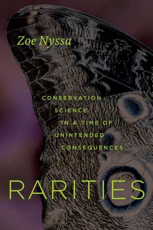 Rarities: Conservation Science in a Time of Unintended Consequences de Zoe Nyssa