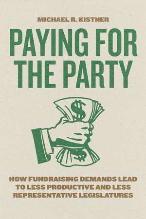 Paying for the Party: How Fundraising Demands Lead to Less Productive and Less Representative Legislatures de Michael R. Kistner
