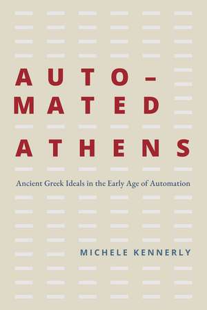 Automated Athens: Ancient Greek Ideals in the Early Age of Automation de Michele Kennerly