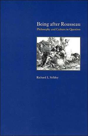 Being after Rousseau: Philosophy and Culture in Question de Richard L. Velkley