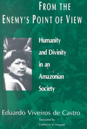 From the Enemy's Point of View: Humanity and Divinity in an Amazonian Society de Eduardo Viveiros de Castro