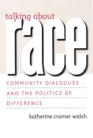 Talking about Race: Community Dialogues and the Politics of Difference de Katherine Cramer Walsh