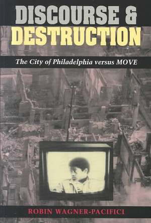 Discourse and Destruction: The City of Philadelphia versus MOVE de Robin Wagner-Pacifici