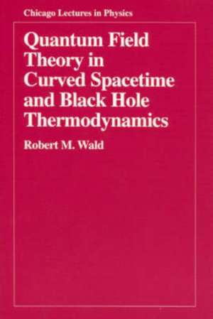 Quantum Field Theory in Curved Spacetime and Black Hole Thermodynamics de Robert M. Wald