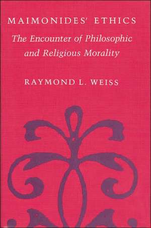 Maimonides' Ethics: The Encounter of Philosophic and Religious Morality de Raymond L. Weiss