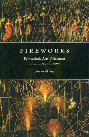 Fireworks: Pyrotechnic Arts and Sciences in European History de Simon Werrett