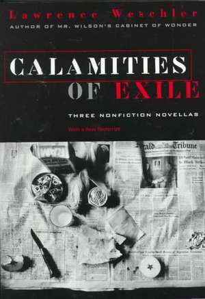 Calamities of Exile: Three Nonfiction Novellas de Lawrence Weschler