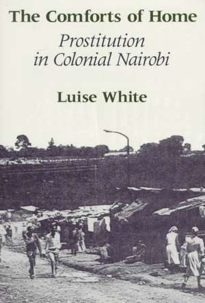 The Comforts of Home: Prostitution in Colonial Nairobi de Luise White