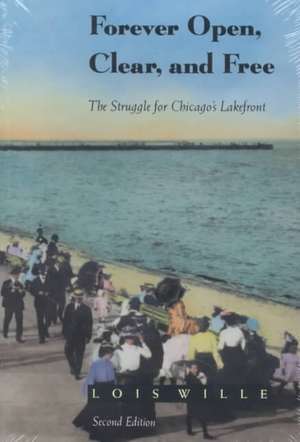 Forever Open, Clear, and Free: The Struggle for Chicago's Lakefront de Lois Wille