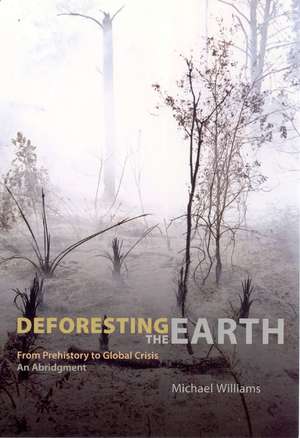 Deforesting the Earth: From Prehistory to Global Crisis, An Abridgment de Michael Williams