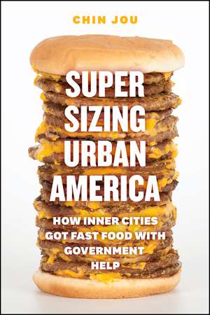 Supersizing Urban America: How Inner Cities Got Fast Food with Government Help de Chin Jou