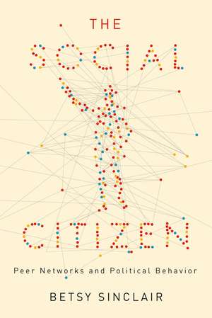 The Social Citizen: Peer Networks and Political Behavior de Betsy Sinclair