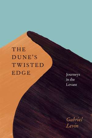 The Dune's Twisted Edge: Journeys in the Levant de Gabriel Levin